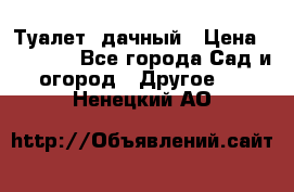 Туалет  дачный › Цена ­ 12 300 - Все города Сад и огород » Другое   . Ненецкий АО